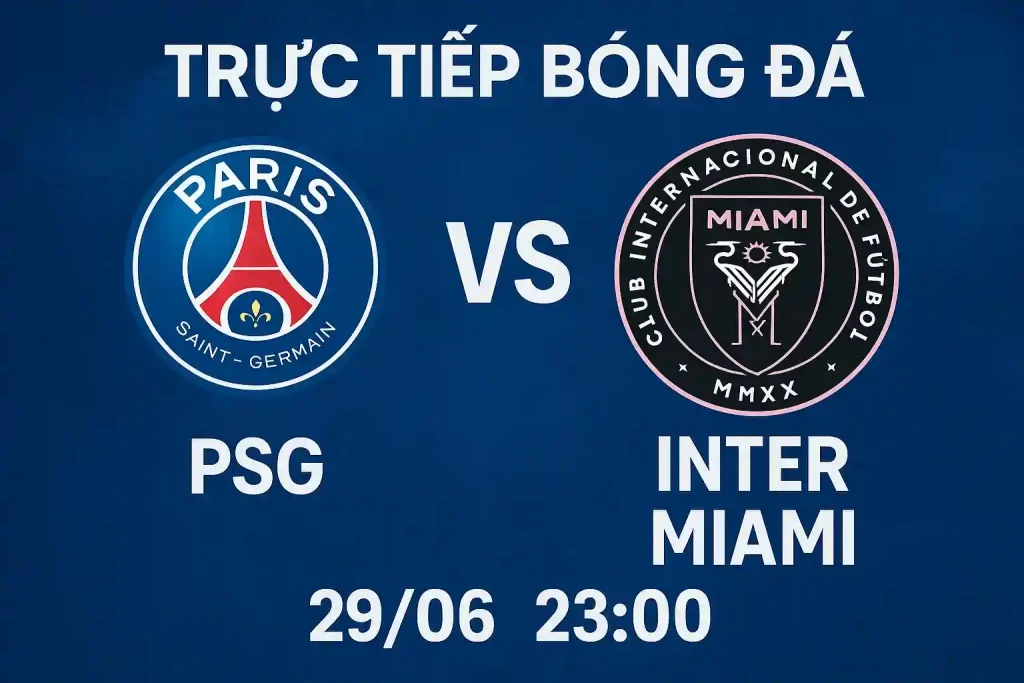 Trực tiếp bóng đá PSG vs Inter Miami 29/06 lúc 23:00
